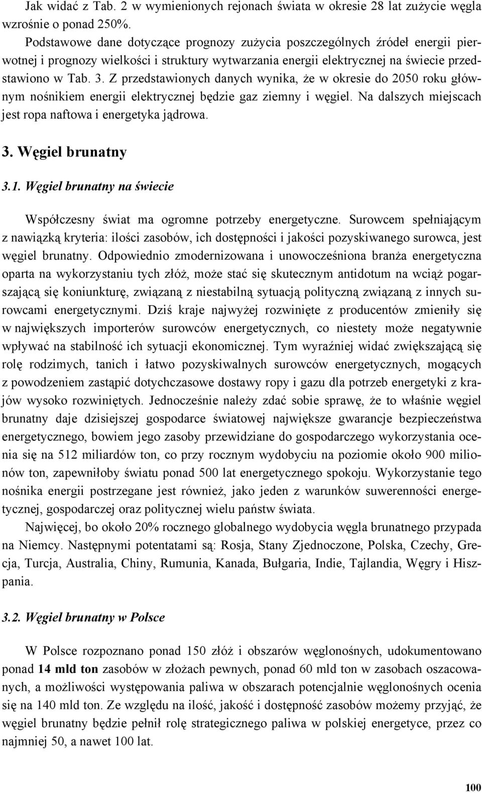 Z przedstawionych danych wynika, że w okresie do 2050 roku głównym nośnikiem energii elektrycznej będzie gaz ziemny i węgiel. Na dalszych miejscach jest ropa naftowa i energetyka jądrowa. 3.