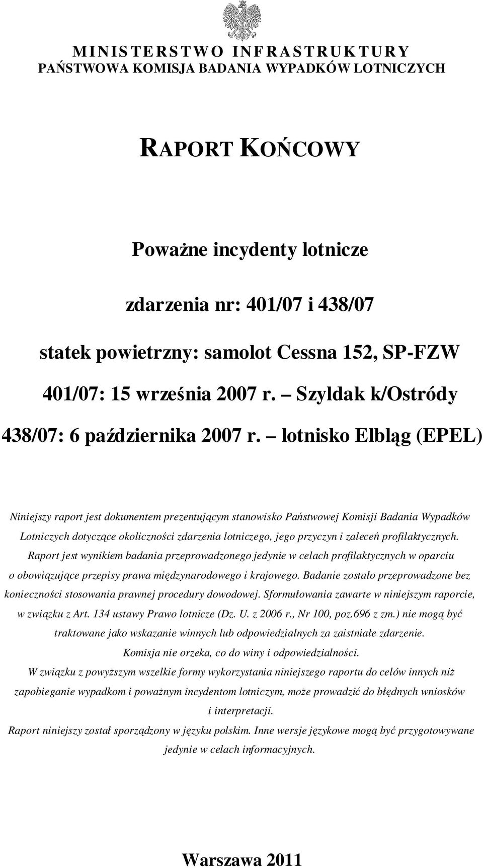 lotnisko Elbląg (EPEL) Niniejszy raport jest dokumentem prezentującym stanowisko Państwowej Komisji Badania Wypadków Lotniczych dotyczące okoliczności zdarzenia lotniczego, jego przyczyn i zaleceń