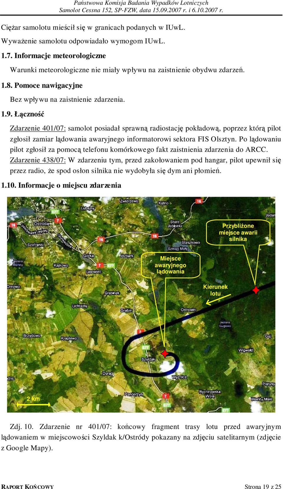 Łączność Zdarzenie 401/07: samolot posiadał sprawną radiostację pokładową, poprzez którą pilot zgłosił zamiar lądowania awaryjnego informatorowi sektora FIS Olsztyn.