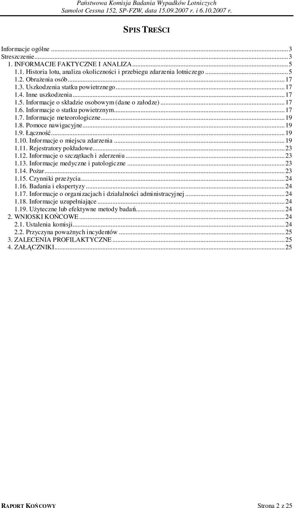 ..19 1.10. Informacje o miejscu zdarzenia...19 1.11. Rejestratory pokładowe...23 1.12. Informacje o szczątkach i zderzeniu...23 1.13. Informacje medyczne i patologiczne...23 1.14. Pożar...23 1.15.