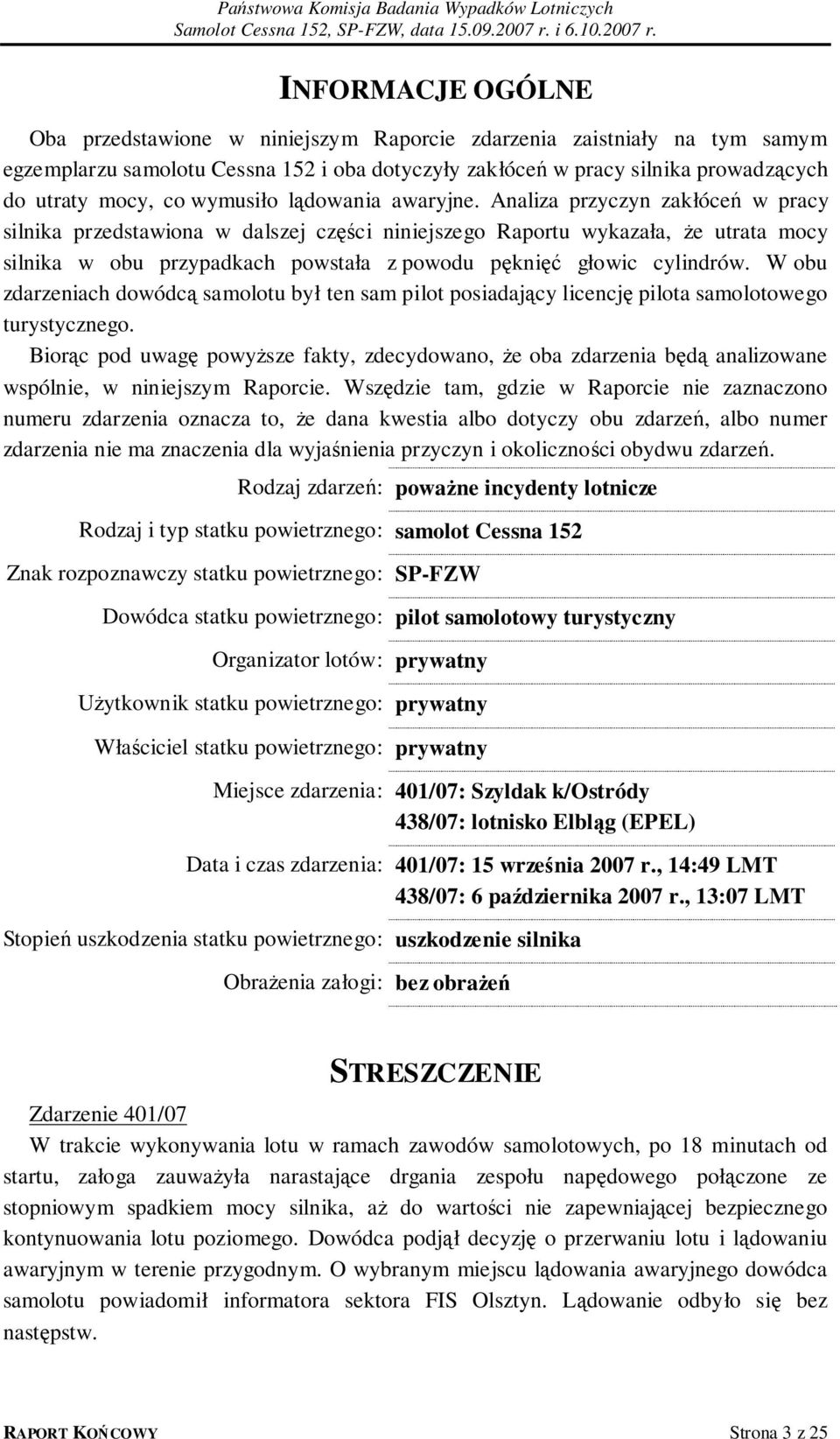 Analiza przyczyn zakłóceń w pracy silnika przedstawiona w dalszej części niniejszego Raportu wykazała, że utrata mocy silnika w obu przypadkach powstała z powodu pęknięć głowic cylindrów.