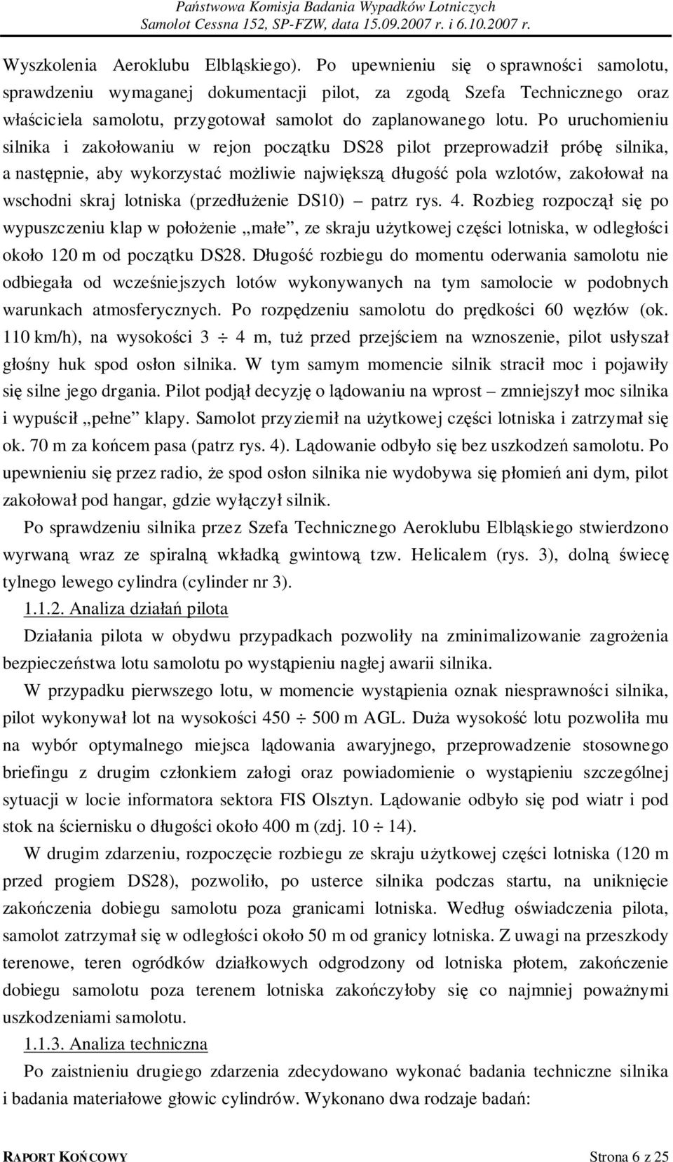 Po uruchomieniu silnika i zakołowaniu w rejon początku DS28 pilot przeprowadził próbę silnika, a następnie, aby wykorzystać możliwie największą długość pola wzlotów, zakołował na wschodni skraj