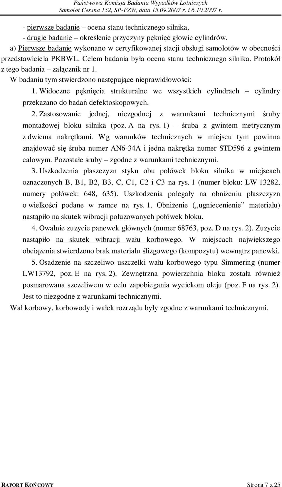 W badaniu tym stwierdzono następujące nieprawidłowości: 1. Widoczne pęknięcia strukturalne we wszystkich cylindrach cylindry przekazano do badań defektoskopowych. 2.