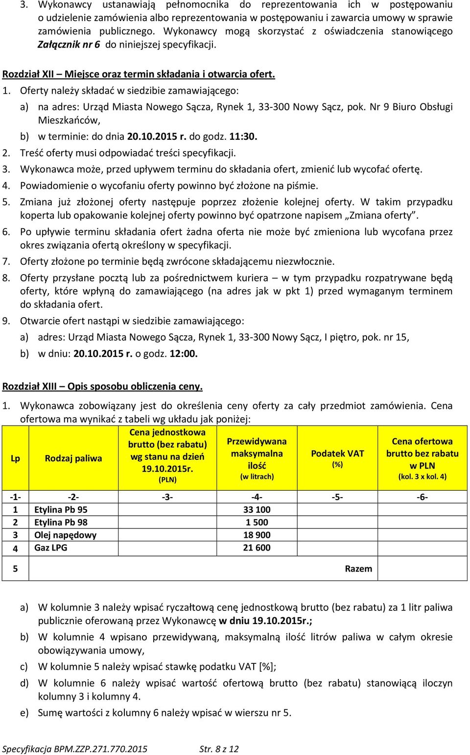 Oferty należy składać w siedzibie zamawiającego: a) na adres: Urząd Miasta Nowego Sącza, Rynek 1, 33-300 Nowy Sącz, pok. Nr 9 Biuro Obsługi Mieszkańców, b) w terminie: do dnia 20.10.2015 r. do godz.