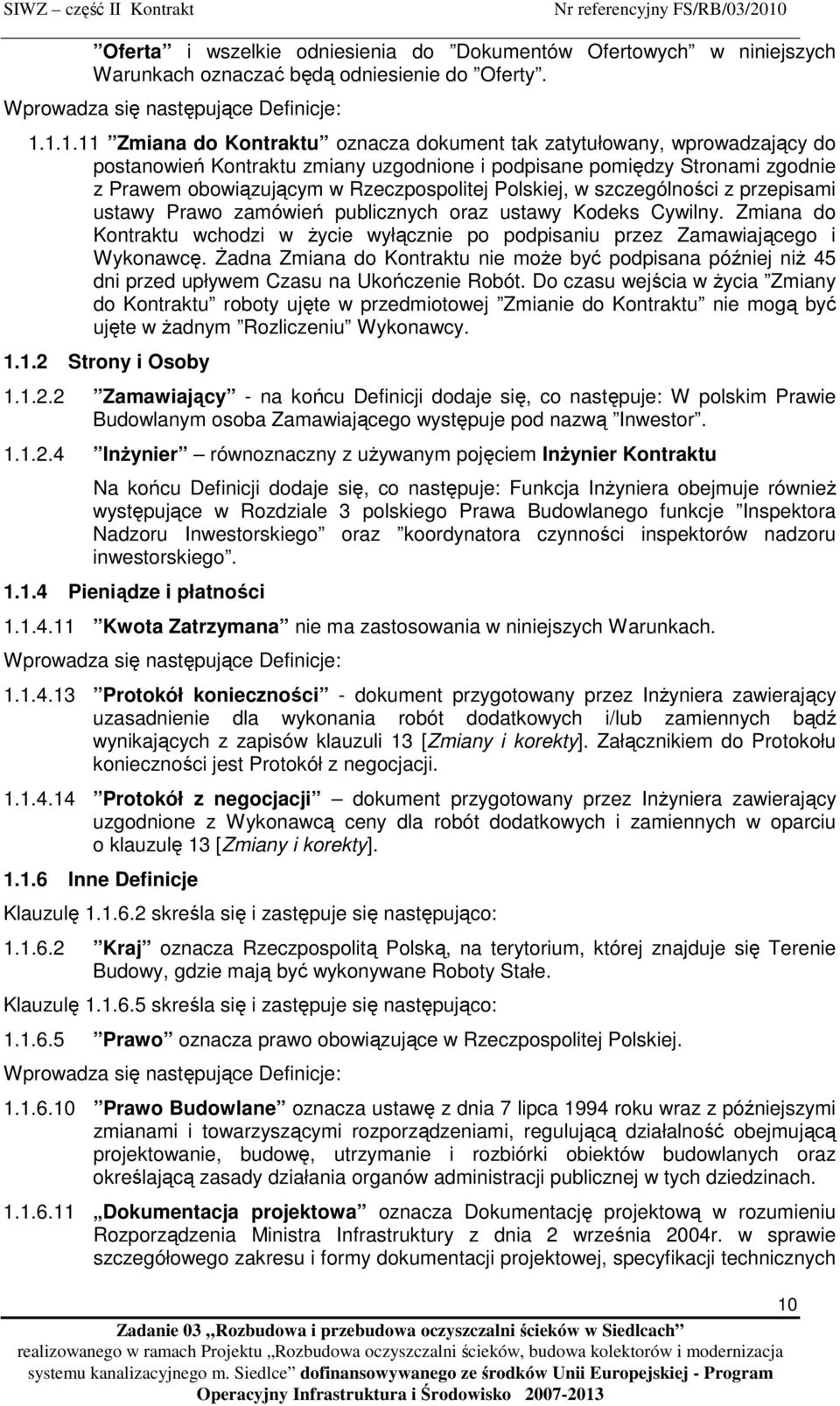 Polskiej, w szczególności z przepisami ustawy Prawo zamówień publicznych oraz ustawy Kodeks Cywilny. Zmiana do Kontraktu wchodzi w Ŝycie wyłącznie po podpisaniu przez Zamawiającego i Wykonawcę.