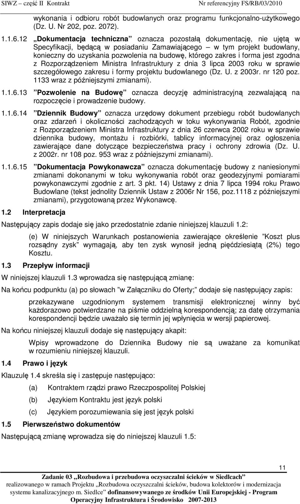 zakres i forma jest zgodna z Rozporządzeniem Ministra Infrastruktury z dnia 3 lipca 2003 roku w sprawie szczegółowego zakresu i formy projektu budowlanego (Dz. U. z 2003r. nr 120 poz.
