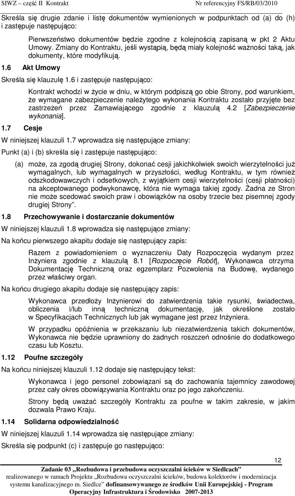 7 Cesje Kontrakt wchodzi w Ŝycie w dniu, w którym podpiszą go obie Strony, pod warunkiem, Ŝe wymagane zabezpieczenie naleŝytego wykonania Kontraktu zostało przyjęte bez zastrzeŝeń przez Zamawiającego