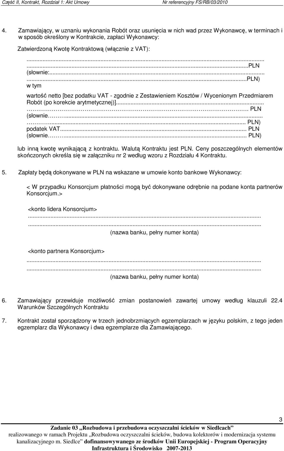 .....PLN (słownie:......pln) w tym wartość netto [bez podatku VAT - zgodnie z Zestawieniem Kosztów / Wycenionym Przedmiarem Robót (po korekcie arytmetycznej)].... PLN (słownie...... PLN) podatek VAT.
