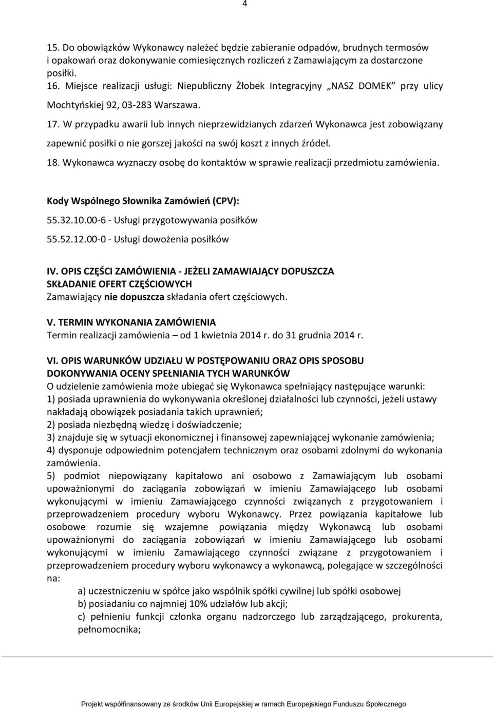 W przypadku awarii lub innych nieprzewidzianych zdarzeo Wykonawca jest zobowiązany zapewnid posiłki o nie gorszej jakości na swój koszt z innych źródeł. 18.