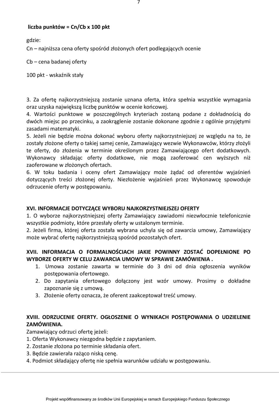 Wartości punktowe w poszczególnych kryteriach zostaną podane z dokładnością do dwóch miejsc po przecinku, a zaokrąglenie zostanie dokonane zgodnie z ogólnie przyjętymi zasadami matematyki. 5.