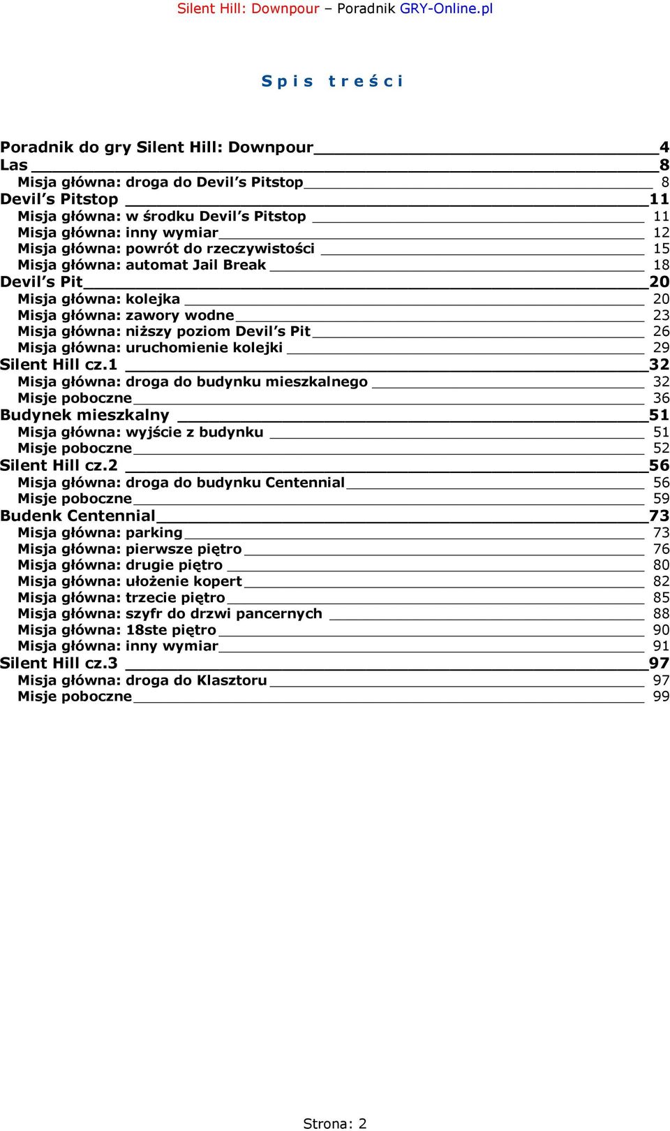 uruchomienie kolejki 29 Silent Hill cz.1 32 Misja główna: droga do budynku mieszkalnego 32 Misje poboczne 36 Budynek mieszkalny 51 Misja główna: wyjście z budynku 51 Misje poboczne 52 Silent Hill cz.