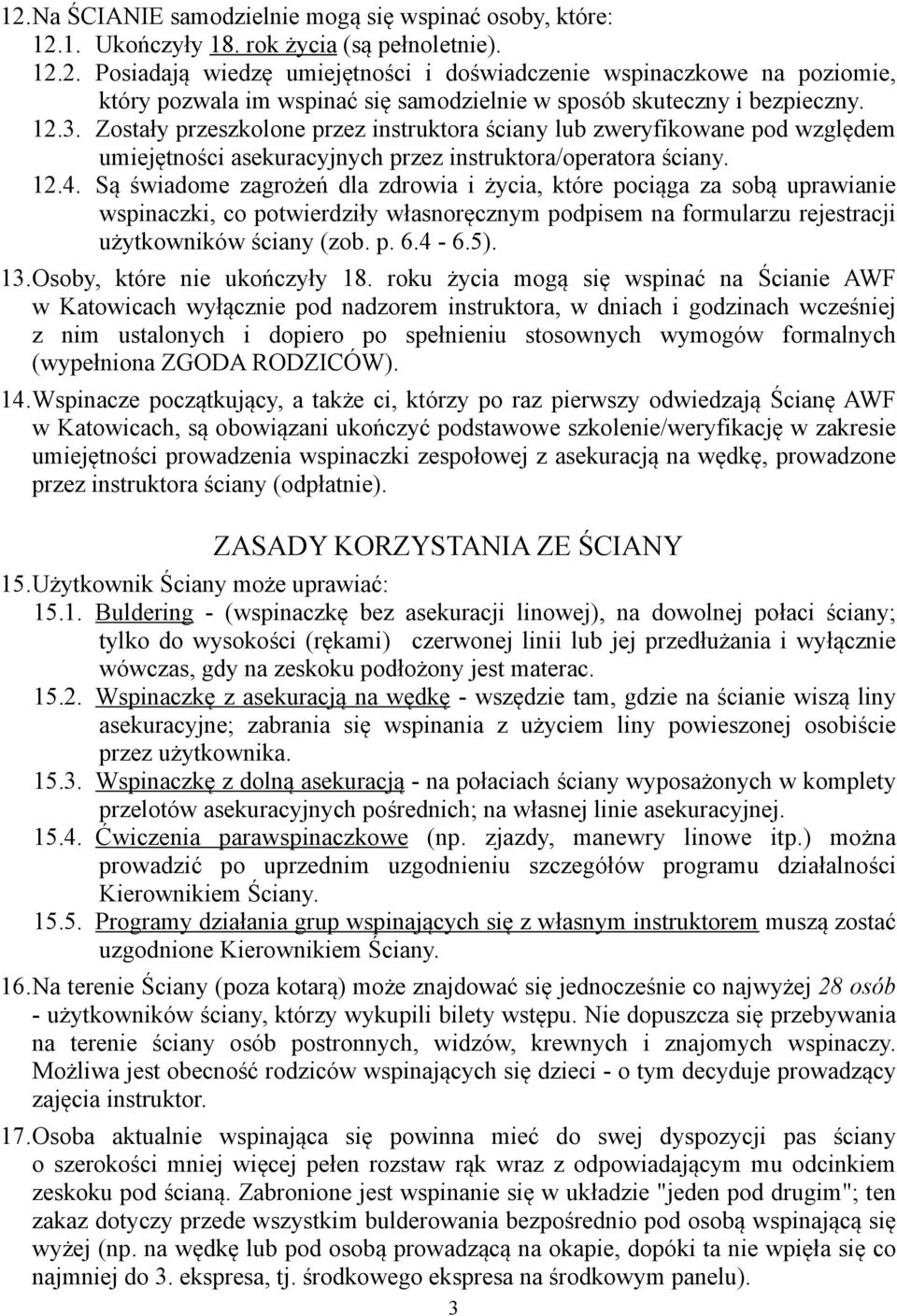 Są świadome zagrożeń dla zdrowia i życia, które pociąga za sobą uprawianie wspinaczki, co potwierdziły własnoręcznym podpisem na formularzu rejestracji użytkowników ściany (zob. p. 6.4-6.5). 13.