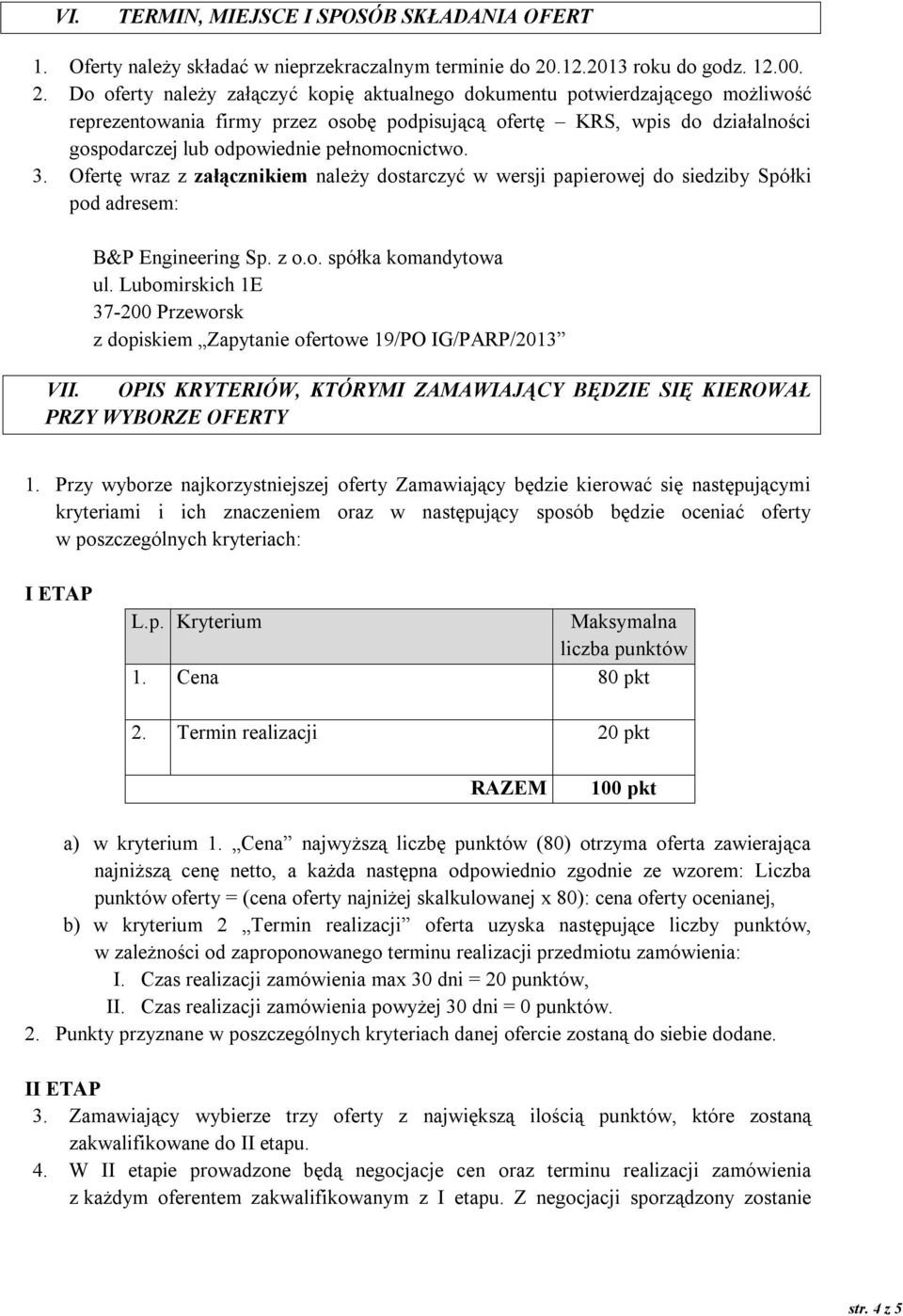 Do oferty należy załączyć kopię aktualnego dokumentu potwierdzającego możliwość reprezentowania firmy przez osobę podpisującą ofertę KRS, wpis do działalności gospodarczej lub odpowiednie
