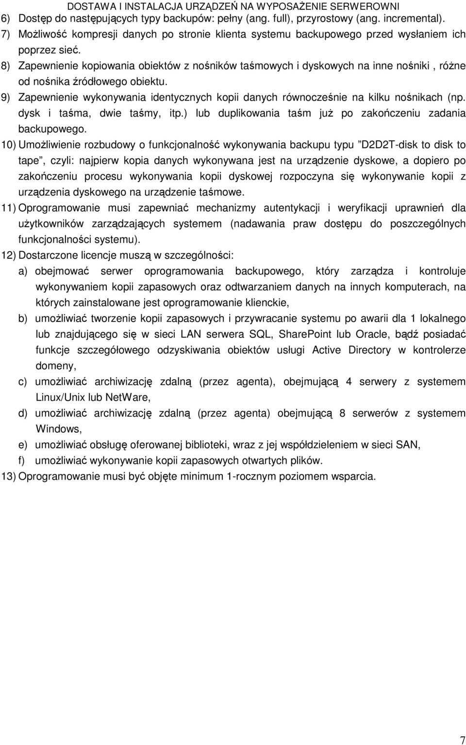9) Zapewnienie wykonywania identycznych kopii danych równocześnie na kilku nośnikach (np. dysk i taśma, dwie taśmy, itp.) lub duplikowania taśm juŝ po zakończeniu zadania backupowego.