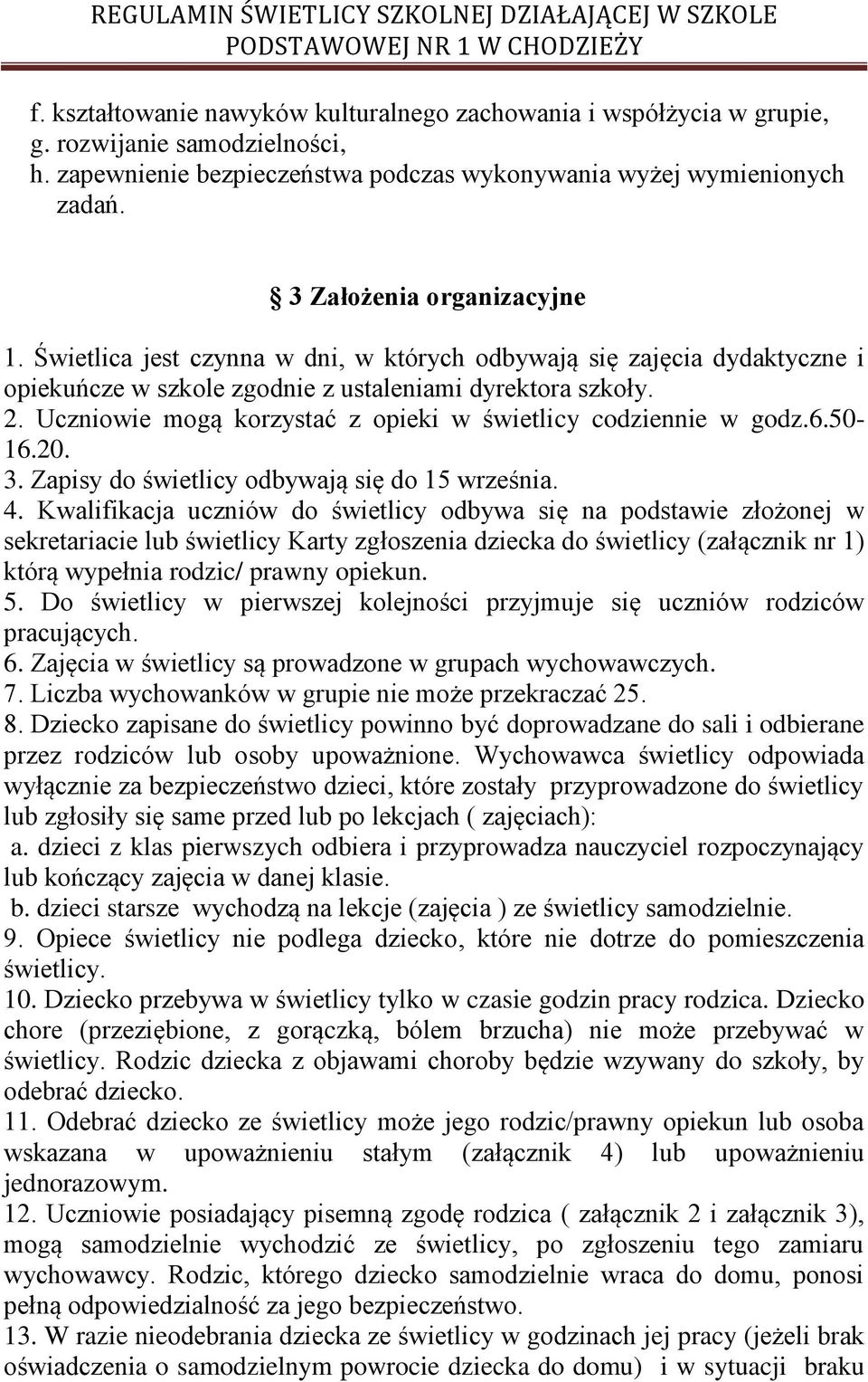 Uczniowie mogą korzystać z opieki w świetlicy codziennie w godz.6.50-16.20. 3. Zapisy do świetlicy odbywają się do 15 września. 4.