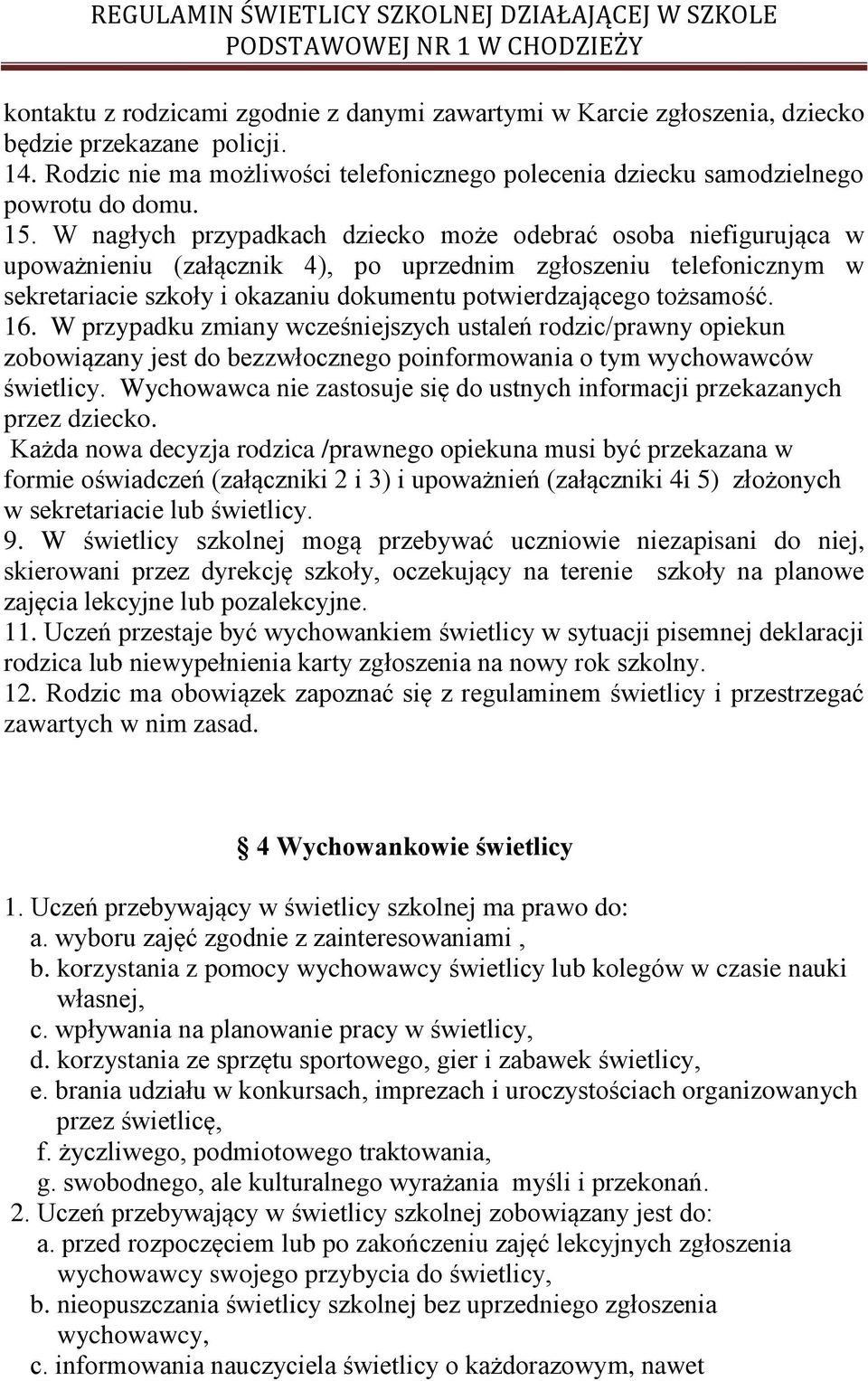 tożsamość. 16. W przypadku zmiany wcześniejszych ustaleń rodzic/prawny opiekun zobowiązany jest do bezzwłocznego poinformowania o tym wychowawców świetlicy.