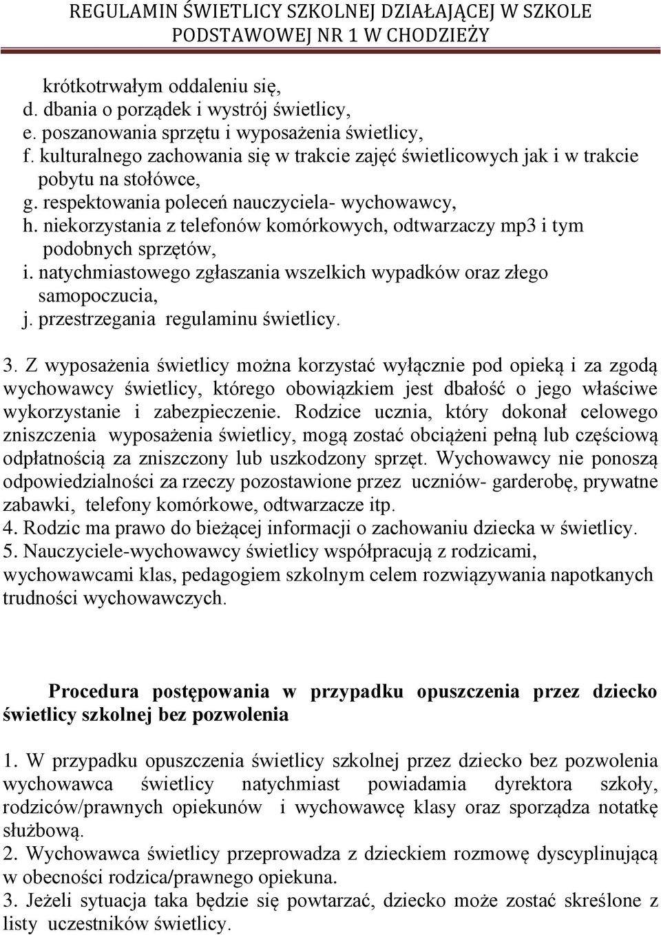 niekorzystania z telefonów komórkowych, odtwarzaczy mp3 i tym podobnych sprzętów, i. natychmiastowego zgłaszania wszelkich wypadków oraz złego samopoczucia, j. przestrzegania regulaminu świetlicy. 3.