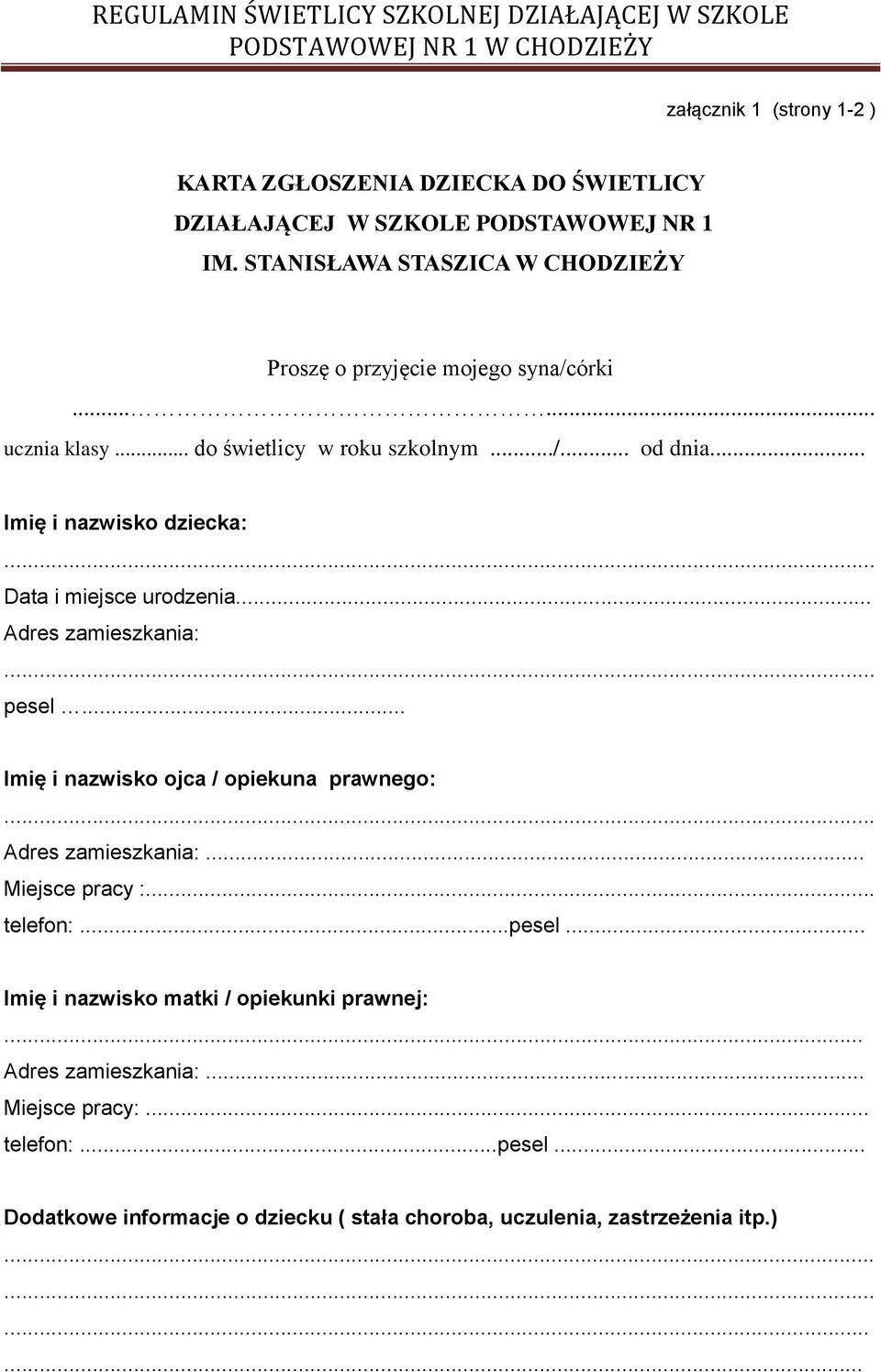 .. Imię i nazwisko dziecka:... Data i miejsce urodzenia... Adres zamieszkania:... pesel... Imię i nazwisko ojca / opiekuna prawnego:... Adres zamieszkania:... Miejsce pracy :.