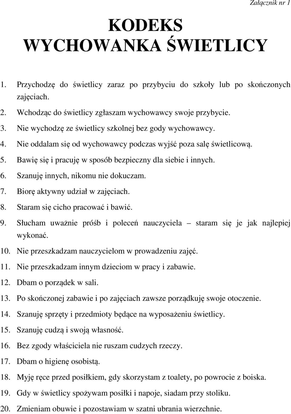 Szanuję innych, nikomu nie dokuczam. 7. Biorę aktywny udział w zajęciach. 8. Staram się cicho pracować i bawić. 9. Słucham uważnie próśb i poleceń nauczyciela staram się je jak najlepiej wykonać. 10.