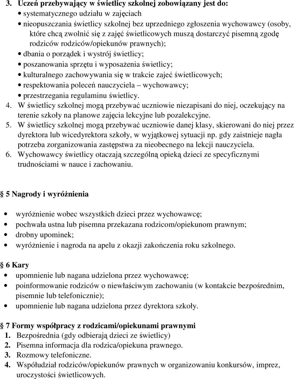 zachowywania się w trakcie zajeć świetlicowych; respektowania poleceń nauczyciela wychowawcy; przestrzegania regulaminu świetlicy. 4.