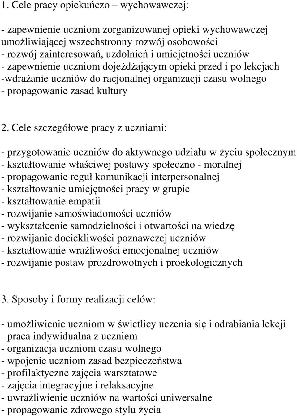 Cele szczegółowe pracy z uczniami: - przygotowanie uczniów do aktywnego udziału w życiu społecznym - kształtowanie właściwej postawy społeczno - moralnej - propagowanie reguł komunikacji