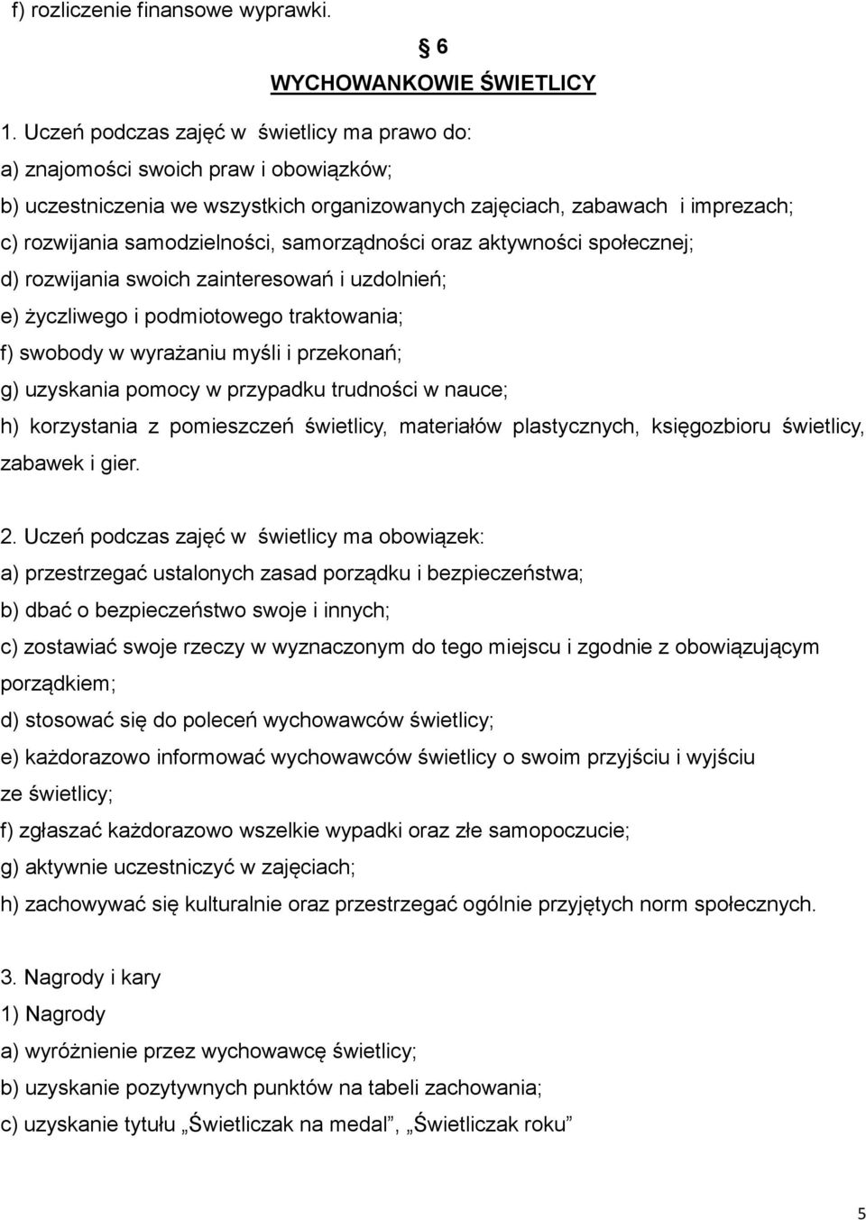 samorządności oraz aktywności społecznej; d) rozwijania swoich zainteresowań i uzdolnień; e) życzliwego i podmiotowego traktowania; f) swobody w wyrażaniu myśli i przekonań; g) uzyskania pomocy w