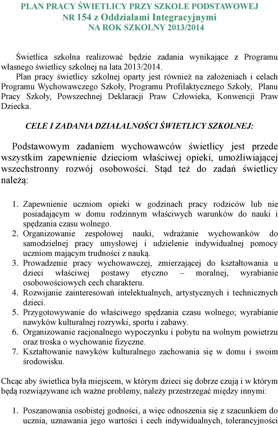 Plan pracy szkolnej oparty jest również na założeniach i celach Programu Wychowawczego Szkoły, Programu Profilaktycznego Szkoły, Planu Pracy Szkoły, Powszechnej Deklaracji Praw Człowieka, Konwencji