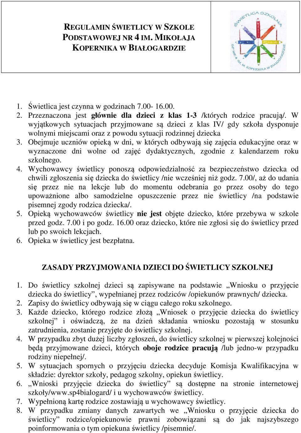 W wyjątkowych sytuacjach przyjmowane są dzieci z klas IV/ gdy szkoła dysponuje wolnymi miejscami oraz z powodu sytuacji rodzinnej dziecka 3.