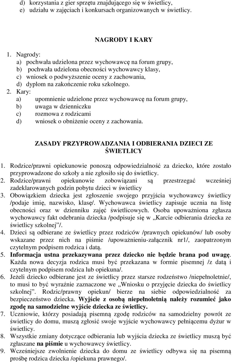 2. Kary: a) upomnienie udzielone przez wychowawcę na forum grupy, b) uwaga w dzienniczku c) rozmowa z rodzicami d) wniosek o obniżenie oceny z zachowania.