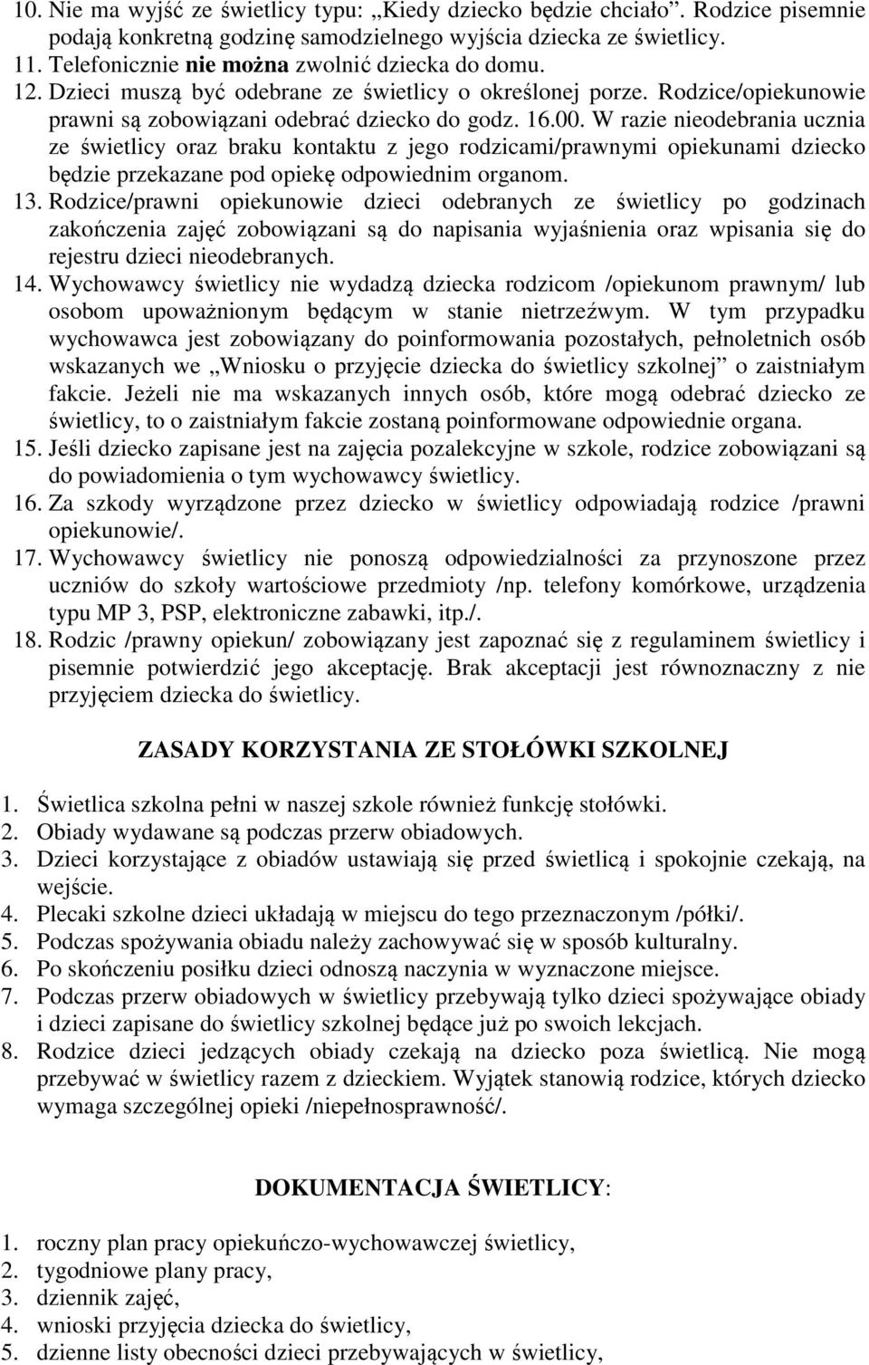 W razie nieodebrania ucznia ze świetlicy oraz braku kontaktu z jego rodzicami/prawnymi opiekunami dziecko będzie przekazane pod opiekę odpowiednim organom. 13.