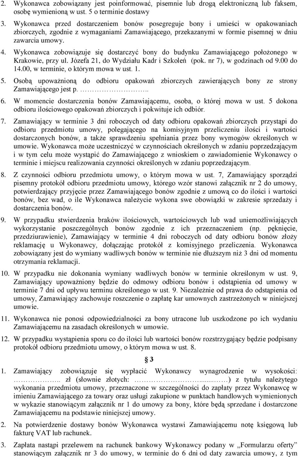 Wykonawca zobowiązuje się dostarczyć bony do budynku Zamawiającego położonego w Krakowie, przy ul. Józefa 21, do Wydziału Kadr i Szkoleń (pok. nr 7), w godzinach od 9.00 do 14.