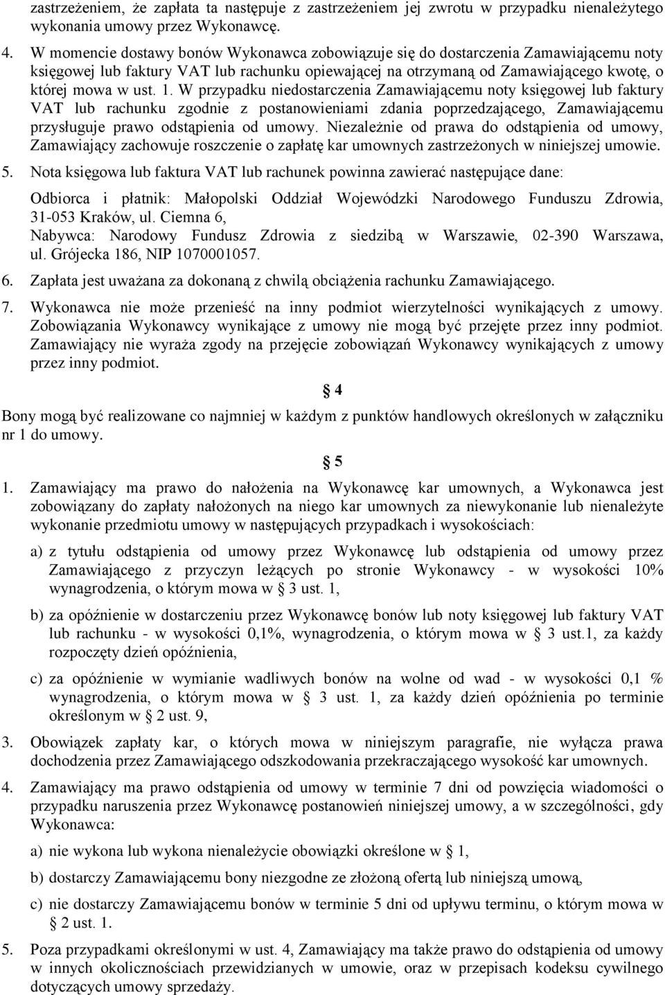 W przypadku niedostarczenia Zamawiającemu noty księgowej lub faktury VAT lub rachunku zgodnie z postanowieniami zdania poprzedzającego, Zamawiającemu przysługuje prawo odstąpienia od umowy.