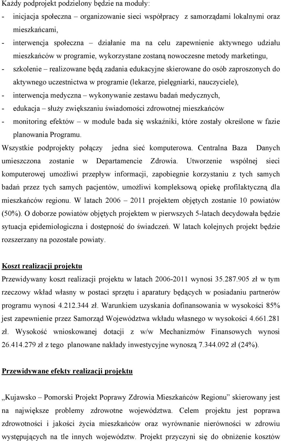 w programie (lekarze, pielęgniarki, nauczyciele), - interwencja medyczna wykonywanie zestawu badań medycznych, - edukacja służy zwiększaniu świadomości zdrowotnej mieszkańców - monitoring efektów w