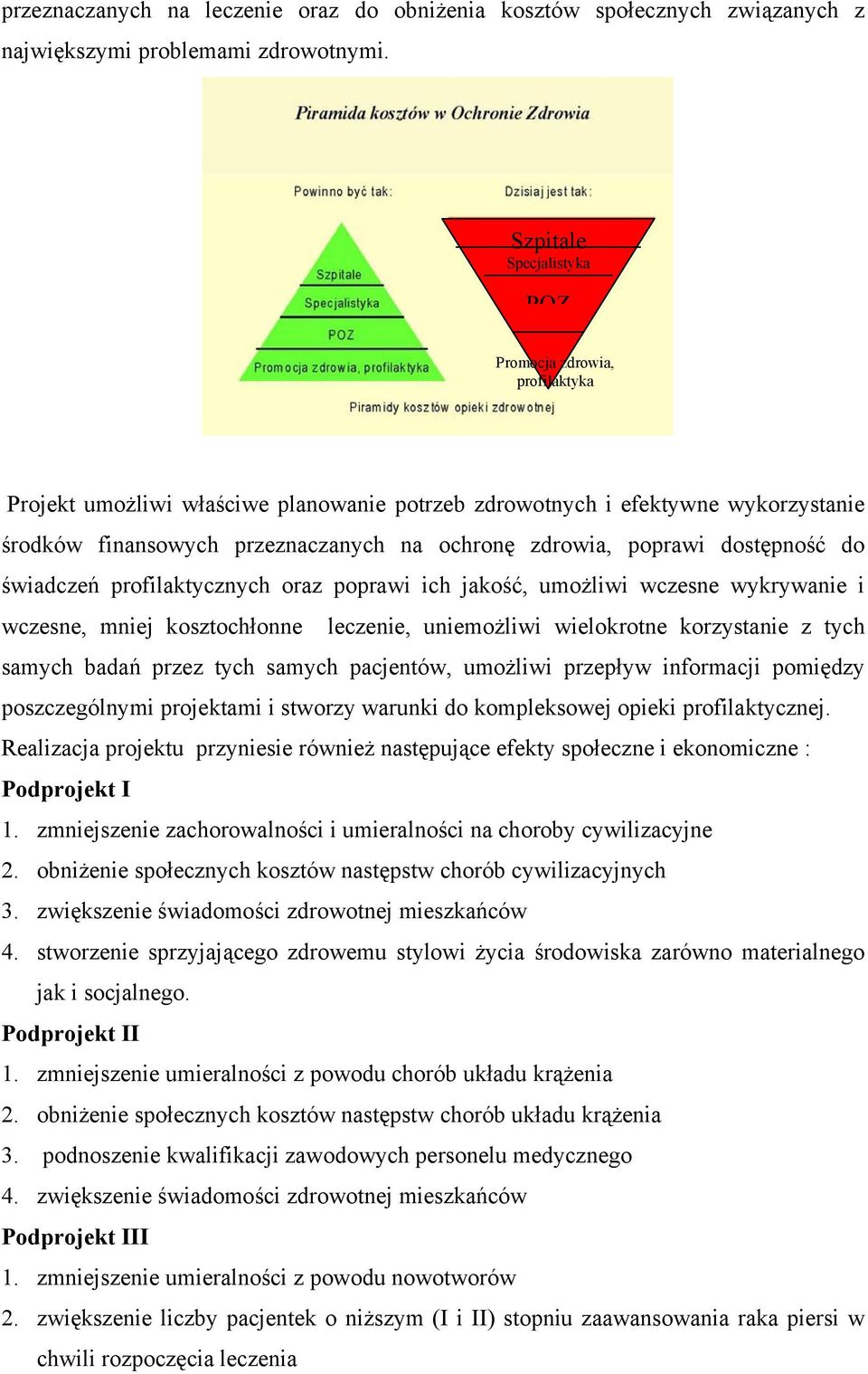 poprawi dostępność do świadczeń profilaktycznych oraz poprawi ich jakość, umożliwi wczesne wykrywanie i wczesne, mniej kosztochłonne leczenie, uniemożliwi wielokrotne korzystanie z tych samych badań