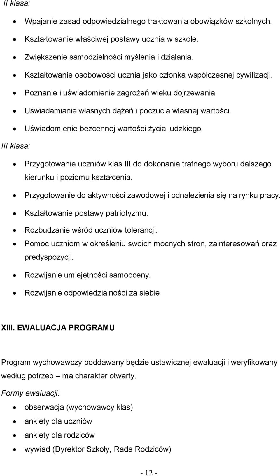 Uświadomienie bezcennej wartości życia ludzkiego. III klasa: Przygotowanie uczniów klas III do dokonania trafnego wyboru dalszego kierunku i poziomu kształcenia.