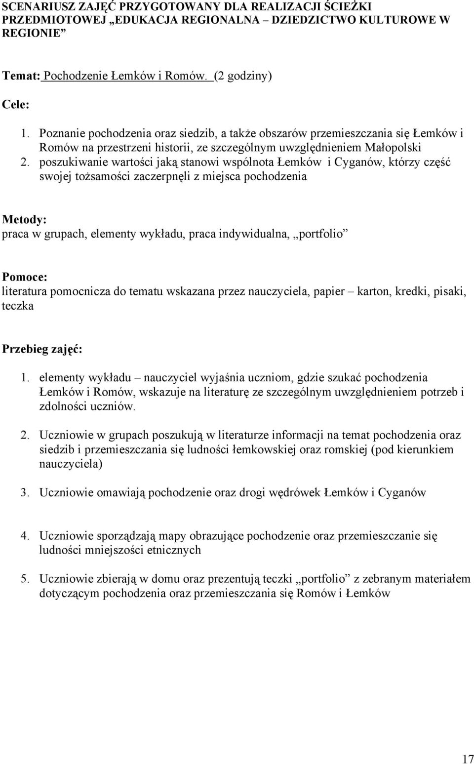 poszukiwanie wartości jaką stanowi wspólnota Łemków i Cyganów, którzy część swojej tożsamości zaczerpnęli z miejsca pochodzenia Metody: praca w grupach, elementy wykładu, praca indywidualna,