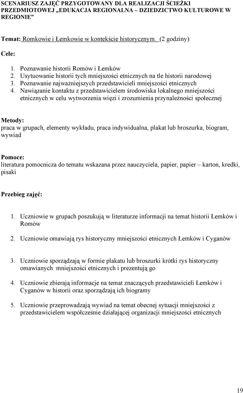 Nawiązanie kontaktu z przedstawicielem środowiska lokalnego w celu wytworzenia więzi i zrozumienia przynależności społecznej Metody: praca w grupach, elementy wykładu, praca indywidualna, plakat lub