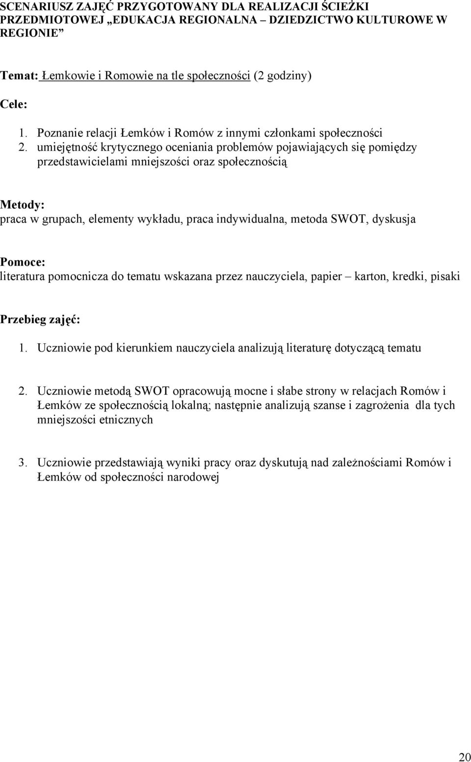 umiejętność krytycznego oceniania problemów pojawiających się pomiędzy przedstawicielami oraz społecznością Metody: praca w grupach, elementy wykładu, praca indywidualna, metoda SWOT, dyskusja