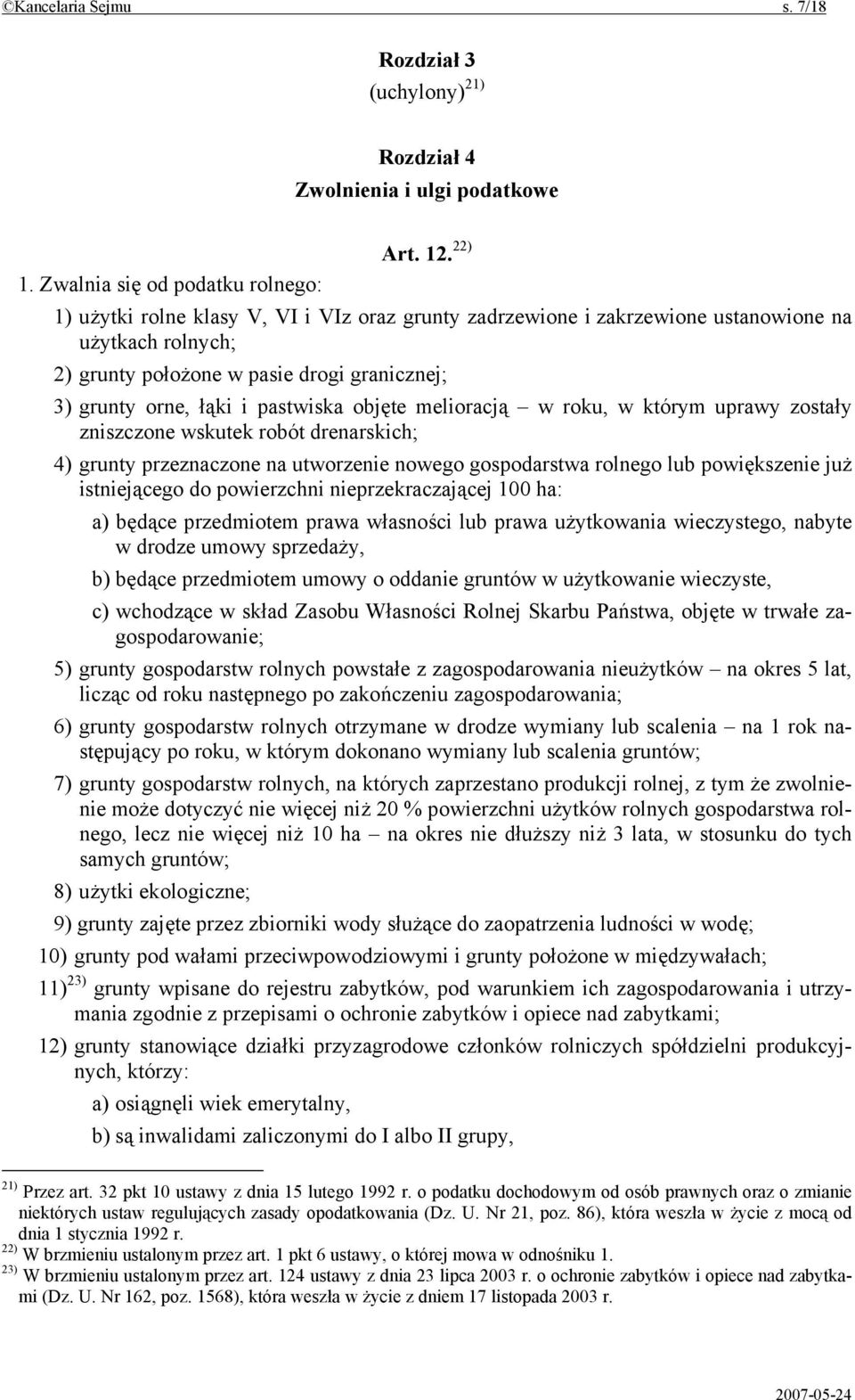 łąki i pastwiska objęte melioracją w roku, w którym uprawy zostały zniszczone wskutek robót drenarskich; 4) grunty przeznaczone na utworzenie nowego gospodarstwa rolnego lub powiększenie już