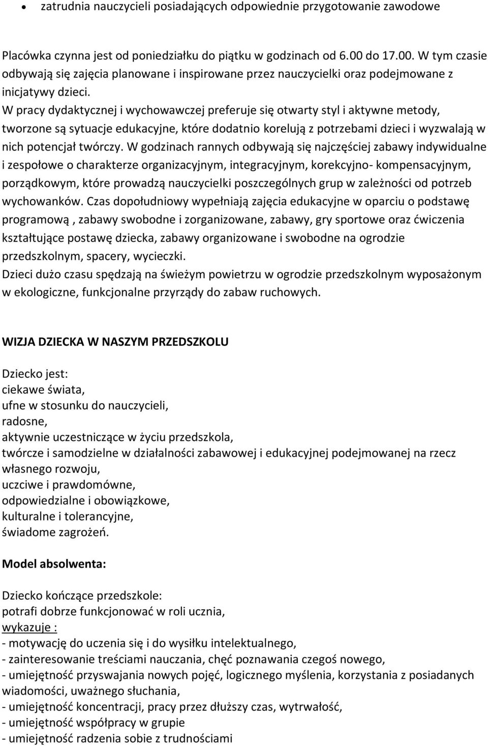 W pracy dydaktycznej i wychowawczej preferuje się otwarty styl i aktywne metody, tworzone są sytuacje edukacyjne, które dodatnio korelują z potrzebami dzieci i wyzwalają w nich potencjał twórczy.
