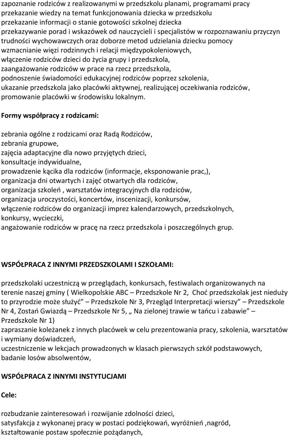międzypokoleniowych, włączenie rodziców dzieci do życia grupy i przedszkola, zaangażowanie rodziców w prace na rzecz przedszkola, podnoszenie świadomości edukacyjnej rodziców poprzez szkolenia,