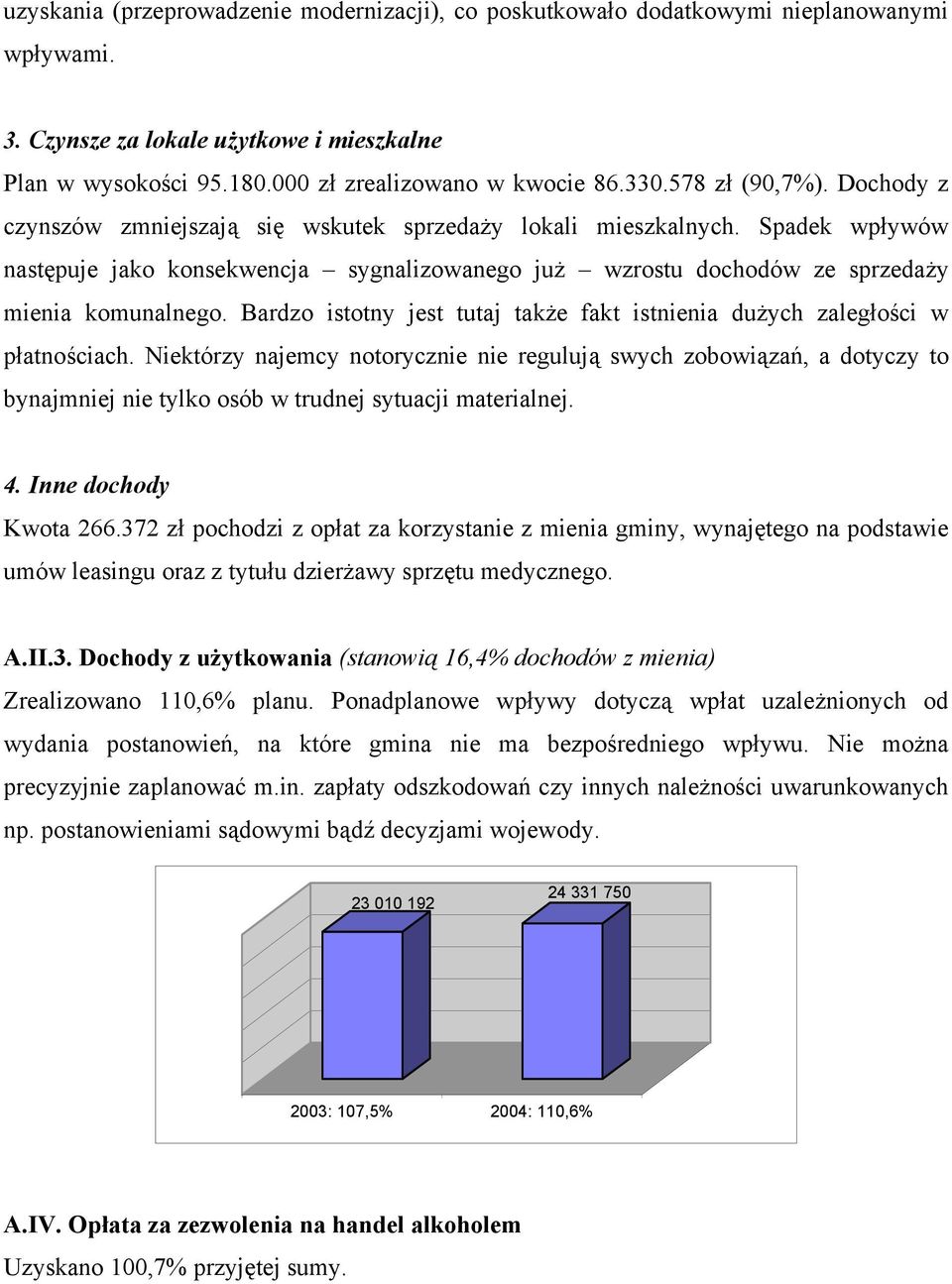 Spadek wpływów następuje jako konsekwencja sygnalizowanego już wzrostu dochodów ze sprzedaży mienia komunalnego. Bardzo istotny jest tutaj także fakt istnienia dużych zaległości w płatnościach.