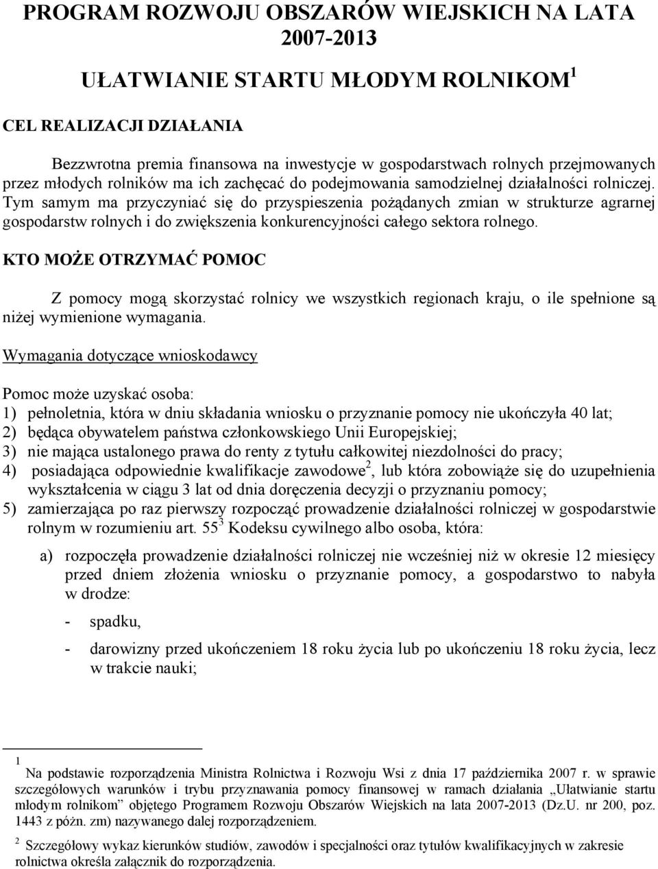 Tym samym ma przyczyniać się do przyspieszenia pożądanych zmian w strukturze agrarnej gospodarstw rolnych i do zwiększenia konkurencyjności całego sektora rolnego.