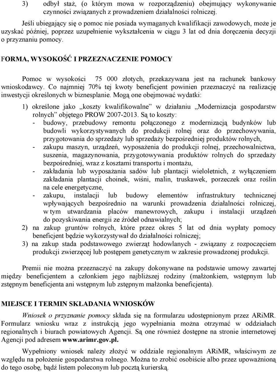 FORMA, WYSOKOŚĆ I PRZEZNACZENIE POMOCY Pomoc w wysokości 75 000 złotych, przekazywana jest na rachunek bankowy wnioskodawcy.