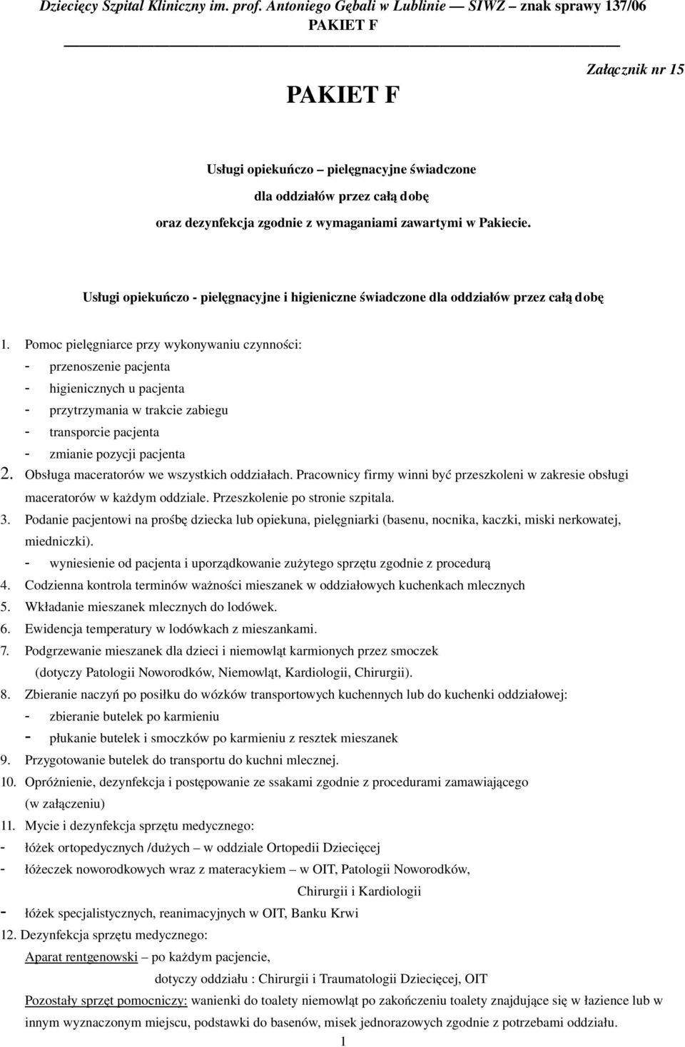 Pomoc pielęgniarce przy wykonywaniu czynności: - przenoszenie pacjenta - higienicznych u pacjenta - przytrzymania w trakcie zabiegu - transporcie pacjenta - zmianie pozycji pacjenta 2.