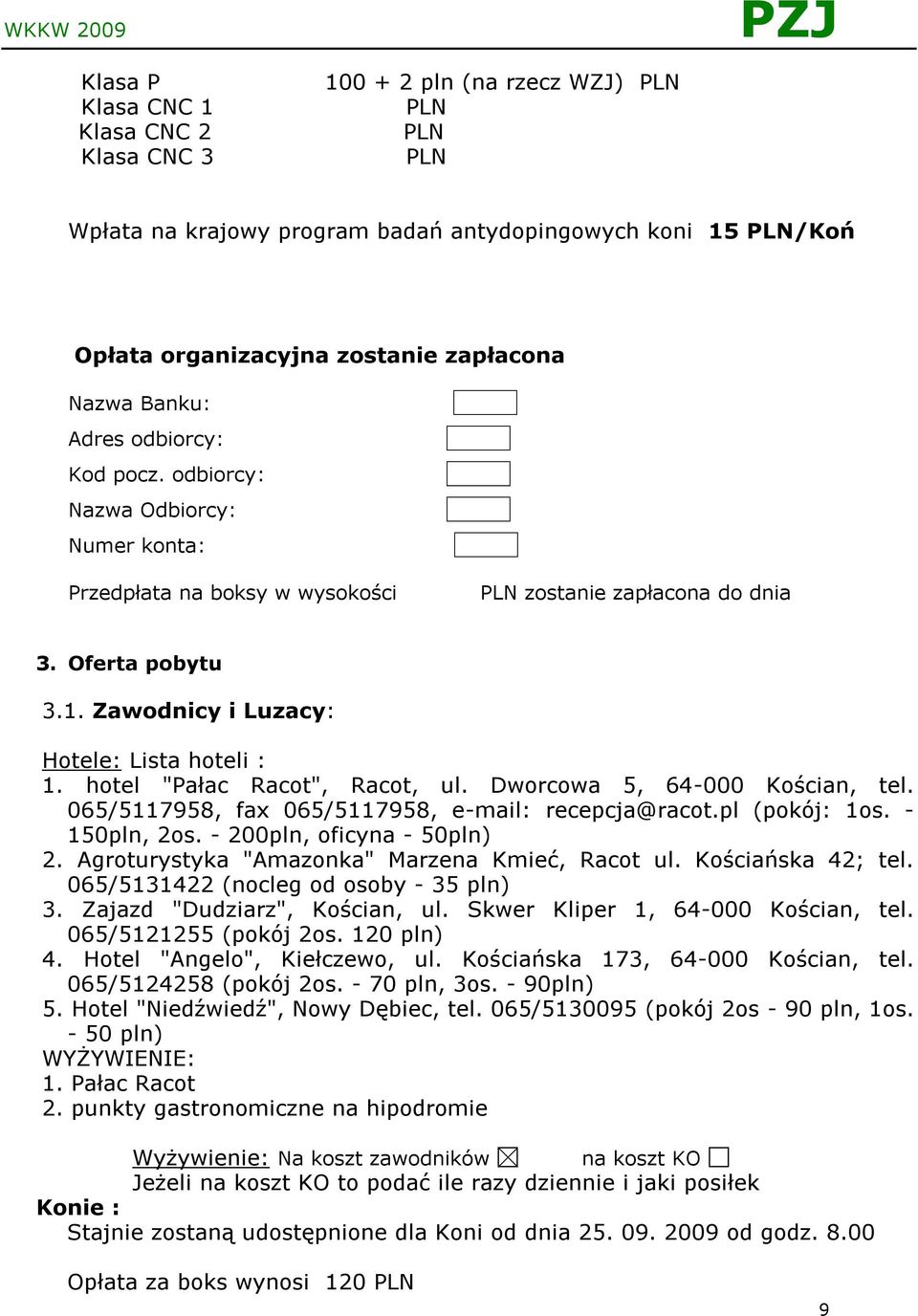 Zawodnicy i Luzacy: Hotele: Lista hoteli : 1. hotel "Pałac Racot", Racot, ul. Dworcowa 5, 64-000 Kościan, tel. 065/5117958, fax 065/5117958, e-mail: recepcja@racot.pl (pokój: 1os. - 150pln, 2os.