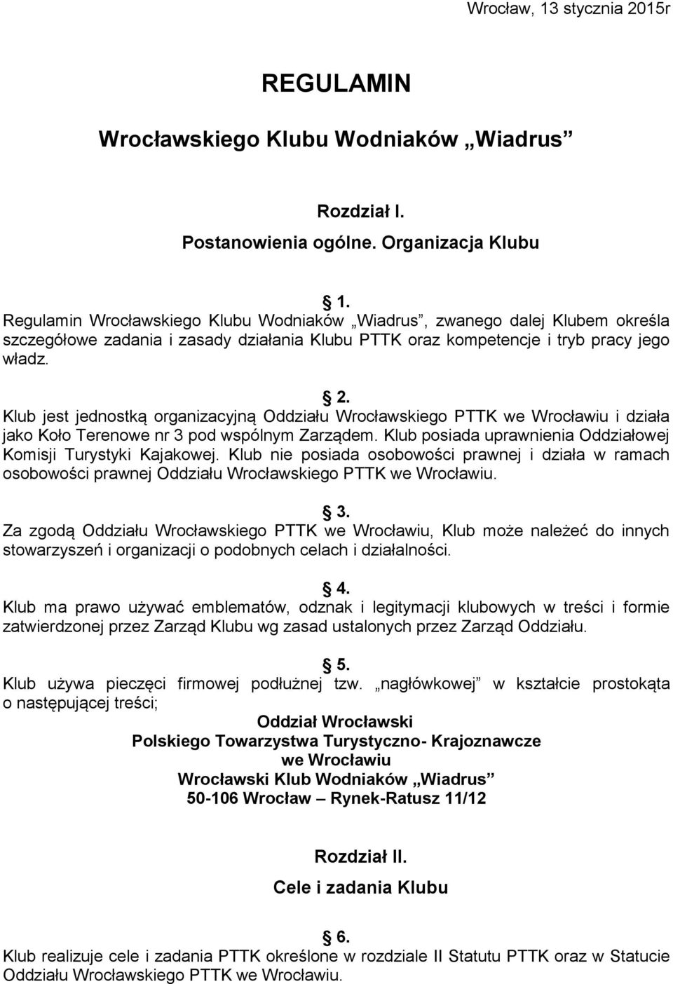 Klub jest jednostką organizacyjną Oddziału Wrocławskiego PTTK we Wrocławiu i działa jako Koło Terenowe nr 3 pod wspólnym Zarządem. Klub posiada uprawnienia Oddziałowej Komisji Turystyki Kajakowej.