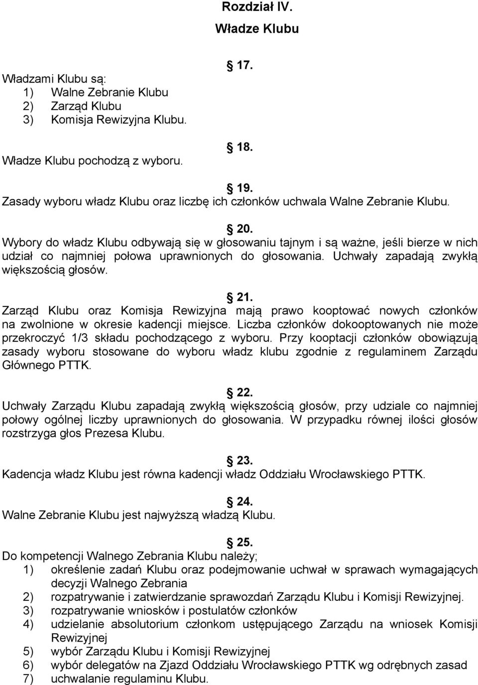 Wybory do władz Klubu odbywają się w głosowaniu tajnym i są ważne, jeśli bierze w nich udział co najmniej połowa uprawnionych do głosowania. Uchwały zapadają zwykłą większością głosów. 21.