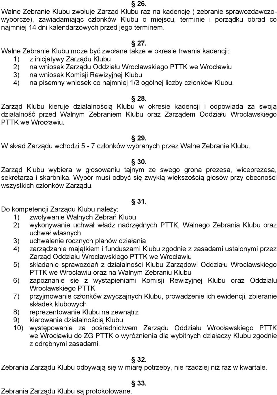 Walne Zebranie Klubu może być zwołane także w okresie trwania kadencji: 1) z inicjatywy Zarządu Klubu 2) na wniosek Zarządu Oddziału Wrocławskiego PTTK we Wrocławiu 3) na wniosek Komisji Rewizyjnej