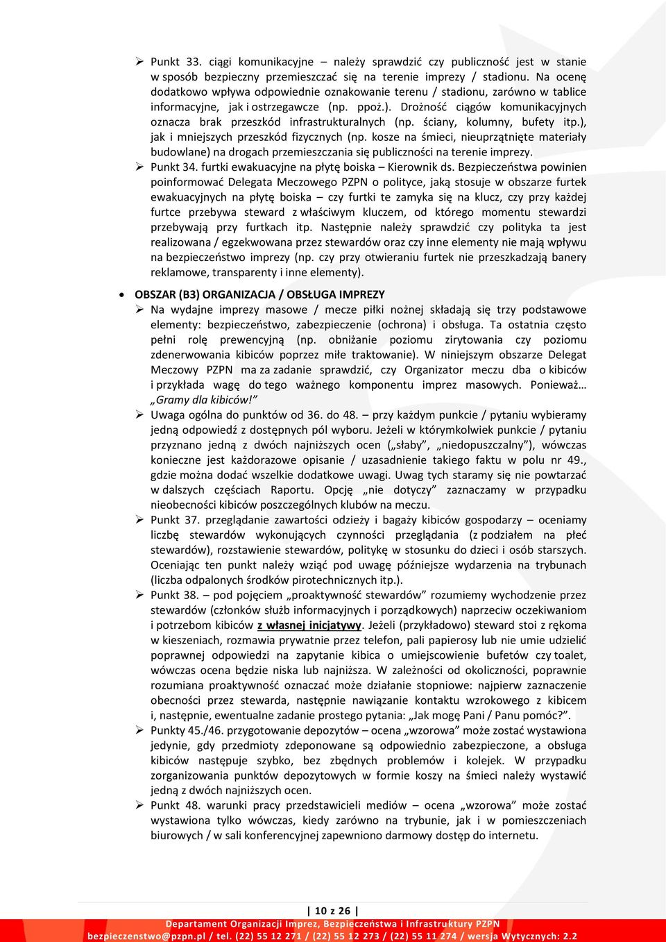 Drożność ciągów komunikacyjnych oznacza brak przeszkód infrastrukturalnych (np. ściany, kolumny, bufety itp.), jak i mniejszych przeszkód fizycznych (np.